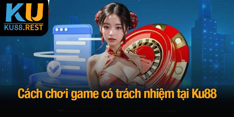 Lý do và cách chơi game có trách nhiệm tại Ku88 3 Cách chơi game có trách nhiệm tại Ku88